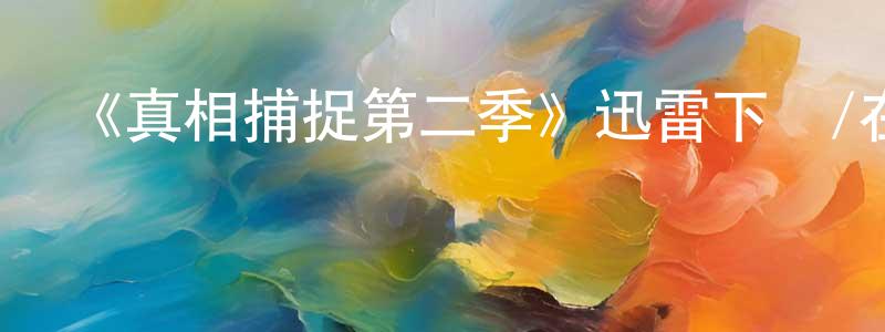 曹俊良發布《真相捕捉第二季》迅雷下載/在線觀看-犯罪歷史-美劇天堂